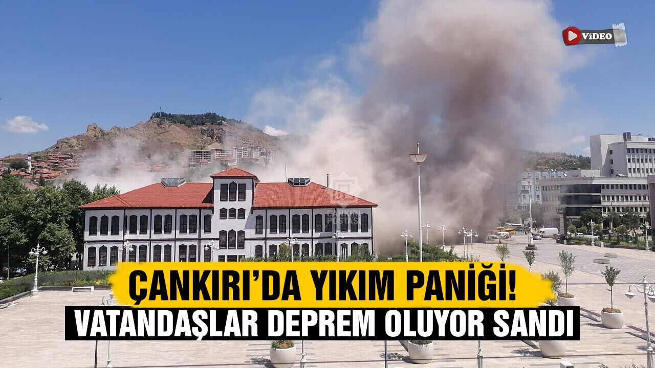 Çankırı’da yıkım paniği! Vatandaşlar deprem oluyor sandı
