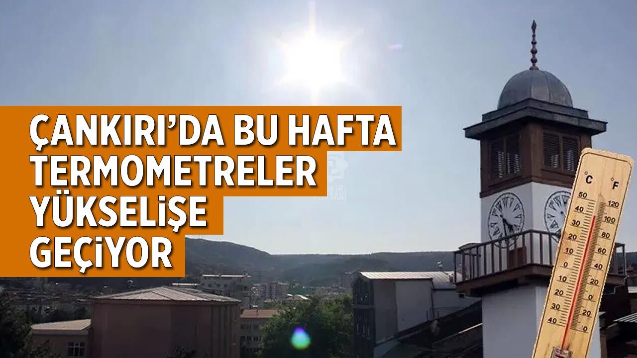 Çankırı’da yeni haftada termometreler yükselişe geçiyor