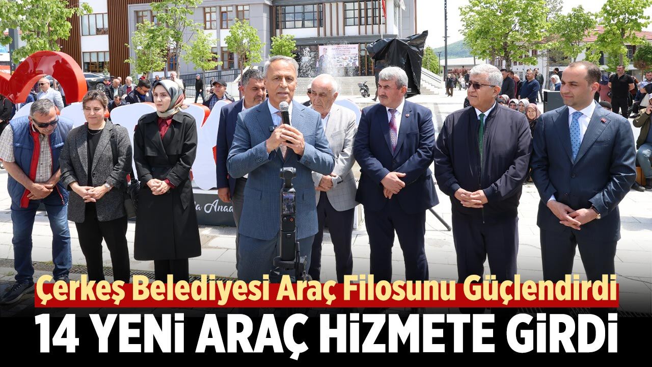 Çerkeş Belediyesi Araç Filosunu 14 Yeni Araçla Güçlendirdi
