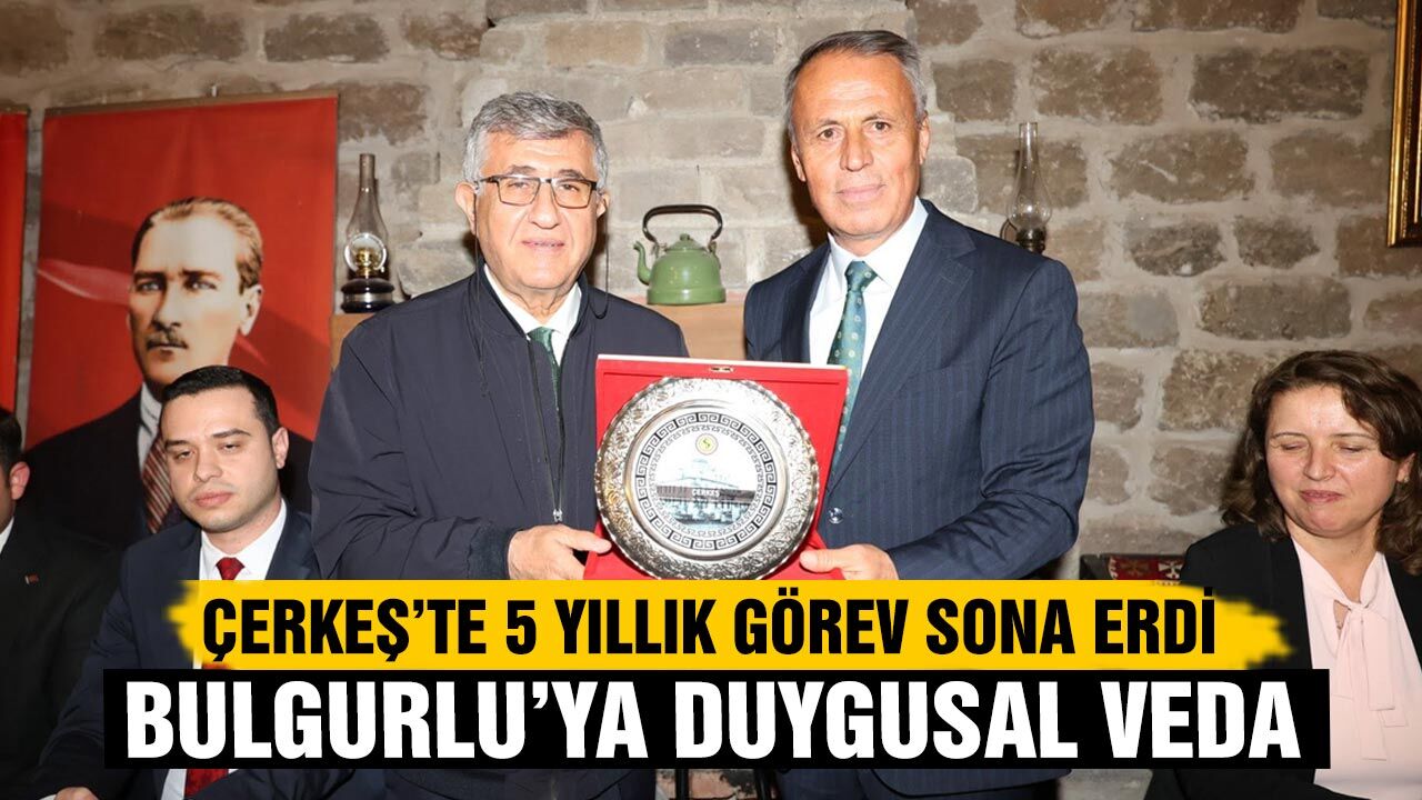 Çerkeş’te 5 yıllık görev sona erdi: Bulgurlu’ya duygusal veda