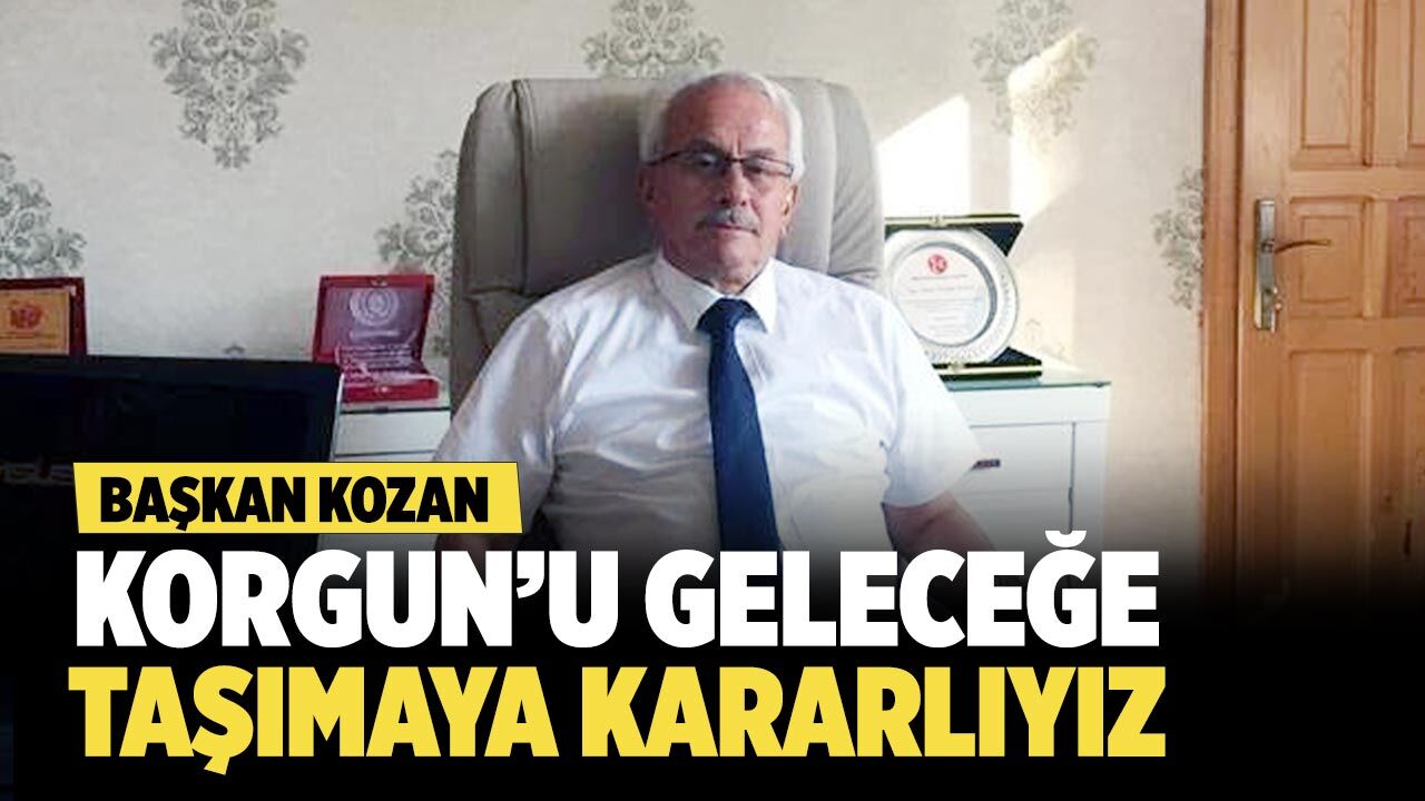 Başkan Kozan “Korgun’u geleceğe taşımaya kararlıyız”