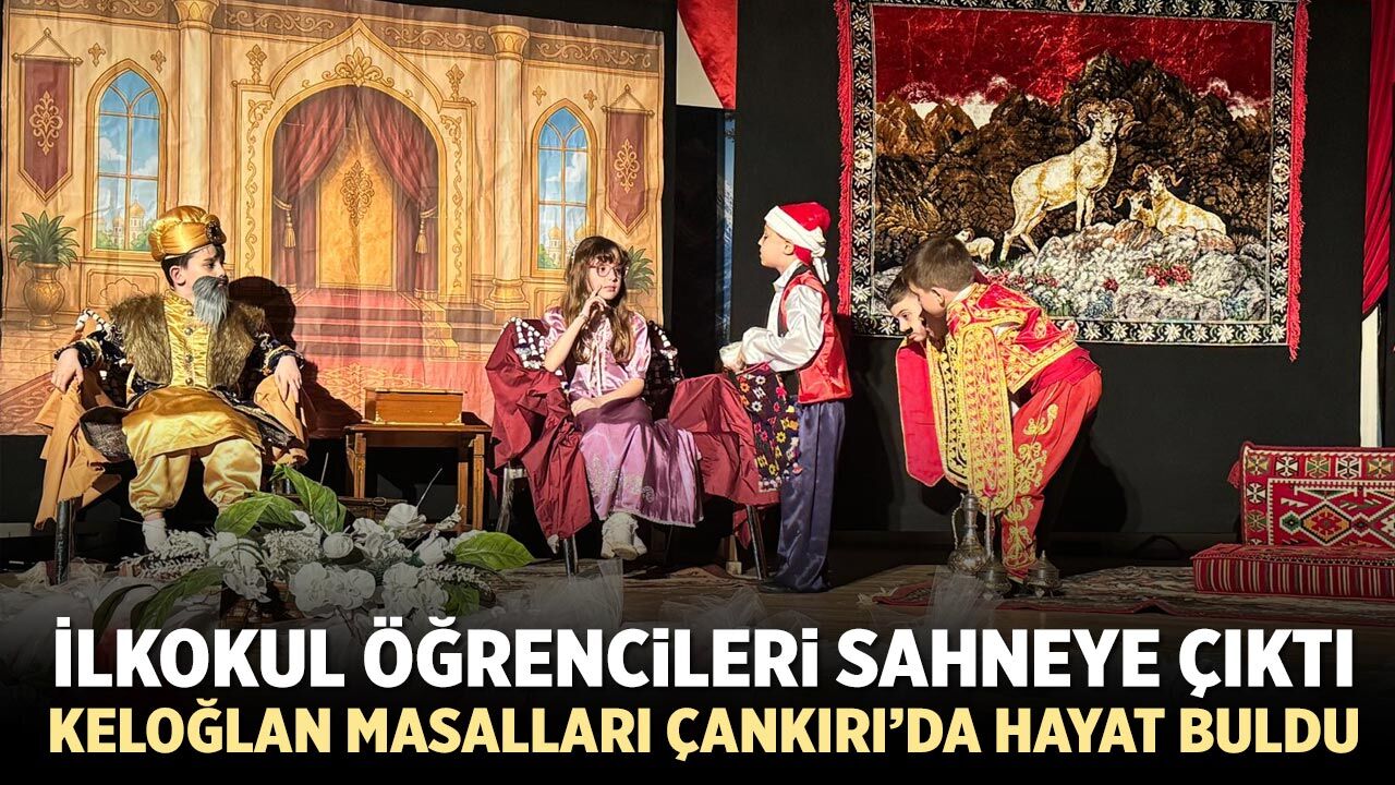 İlkokul Öğrencileri sahneye çıktı, Keloğlan Masalları Çankırı’da hayat buldu!