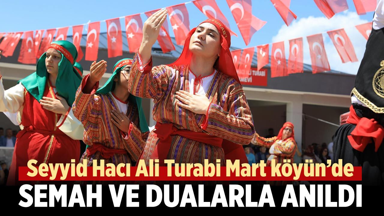 Seyyid Hacı Ali Turabi Mart köyü’nde semah ve dualarla anıldı