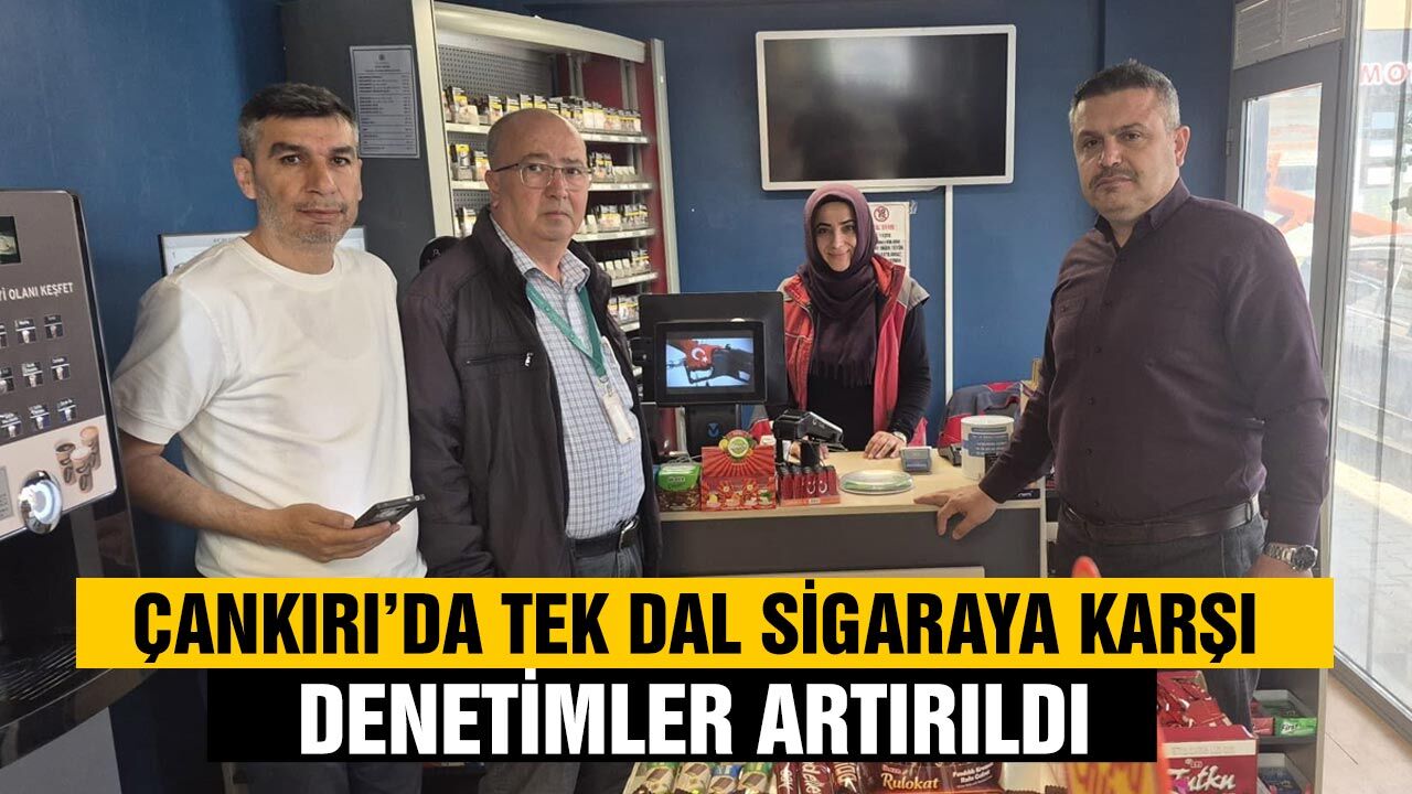 Çankırı’da Tek dal sigaraya karşı denetimler artırıldı