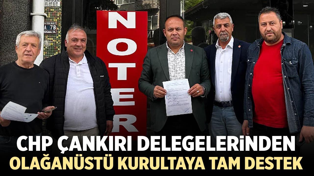 CHP Çankırı Delegelerinden Olağanüstü Kurultaya Tam Destek
