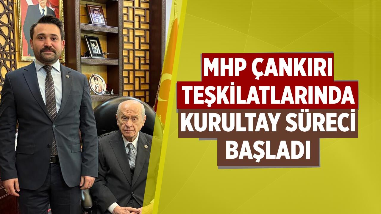 MHP Çankırı teşkilatlarında 15. Olağan Kurultay süreci başladı