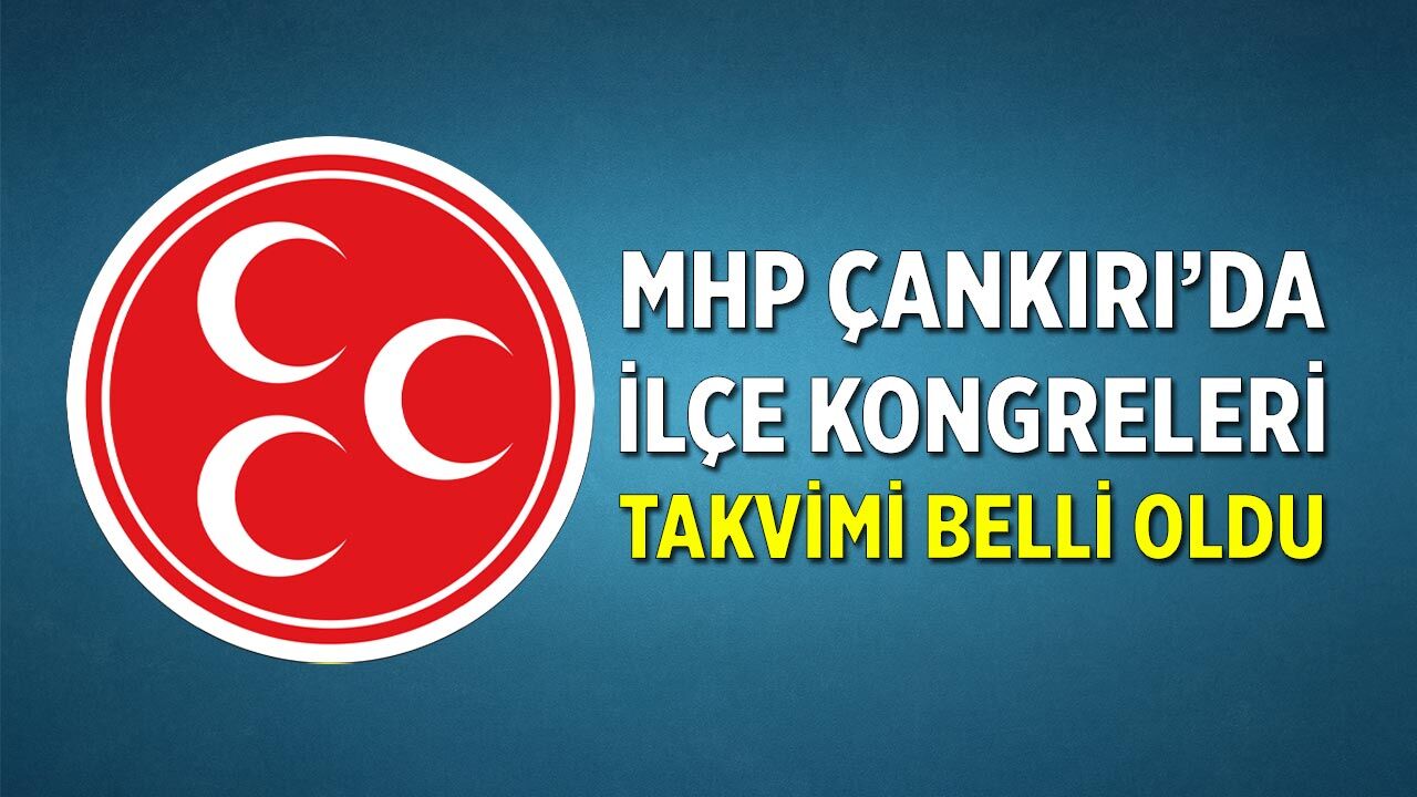 MHP Çankırı’da ilçe kongreleri takvimi belli oldu