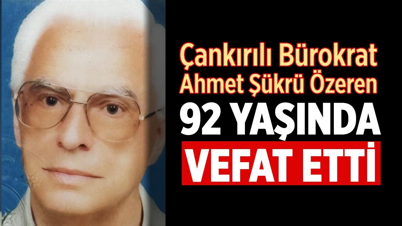 Çankırılı bürokrat Ahmet Şükrü Özeren vefat etti