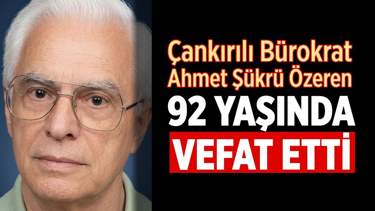 Çankırılı bürokrat Ahmet Şükrü Özeren vefat etti