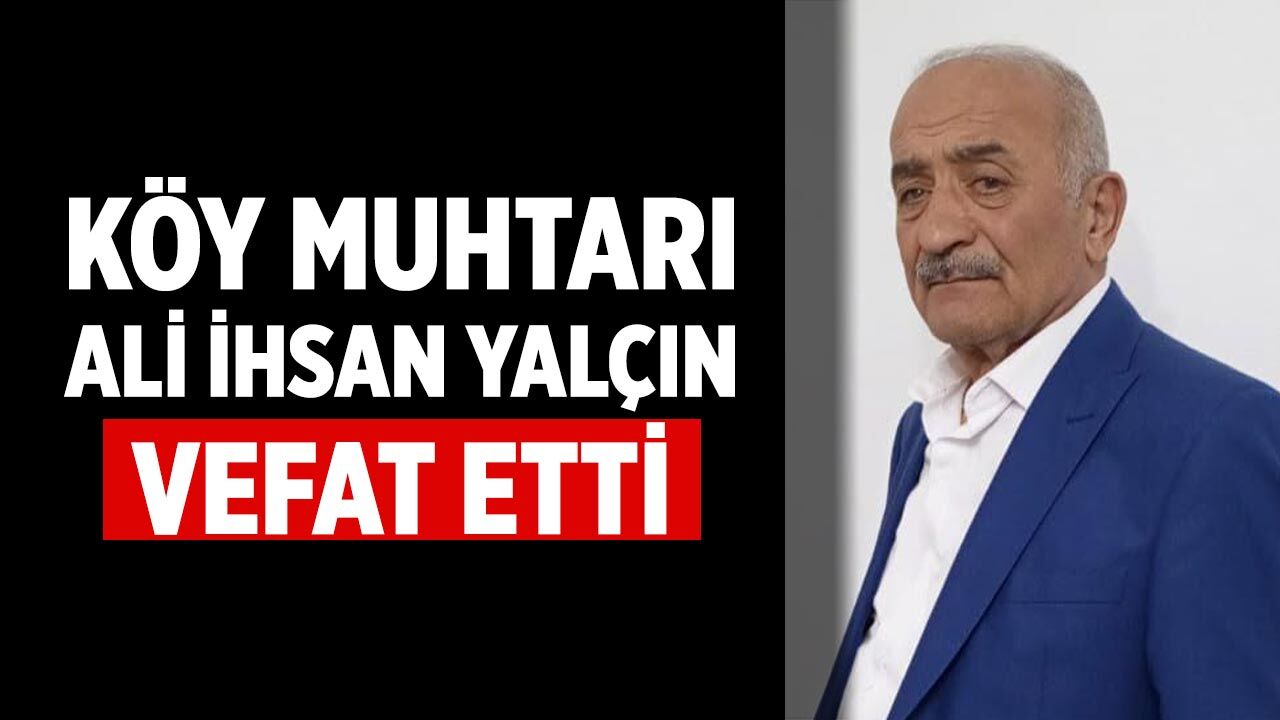 Köy muhtarı Ali İhsan Yalçın vefat etti