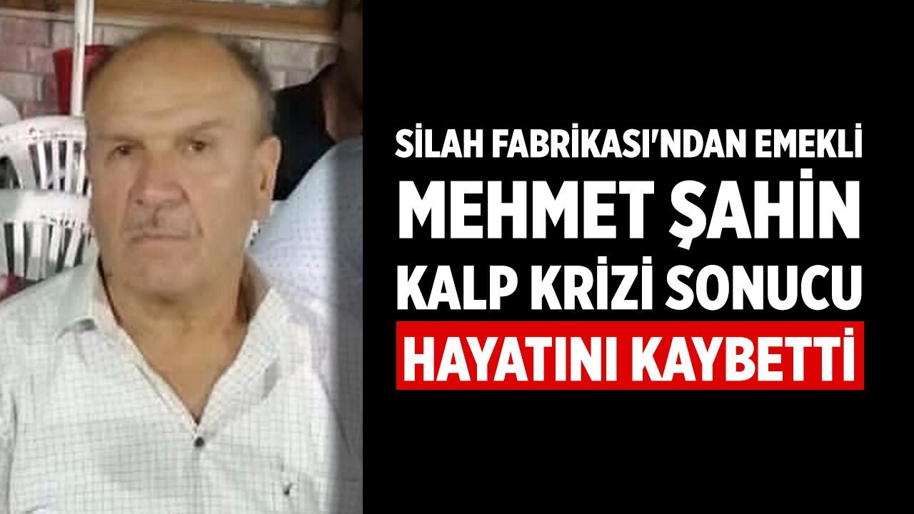 Çankırı Silah Fabrikası’ndan emekli Mehmet Şahin vefat etti.