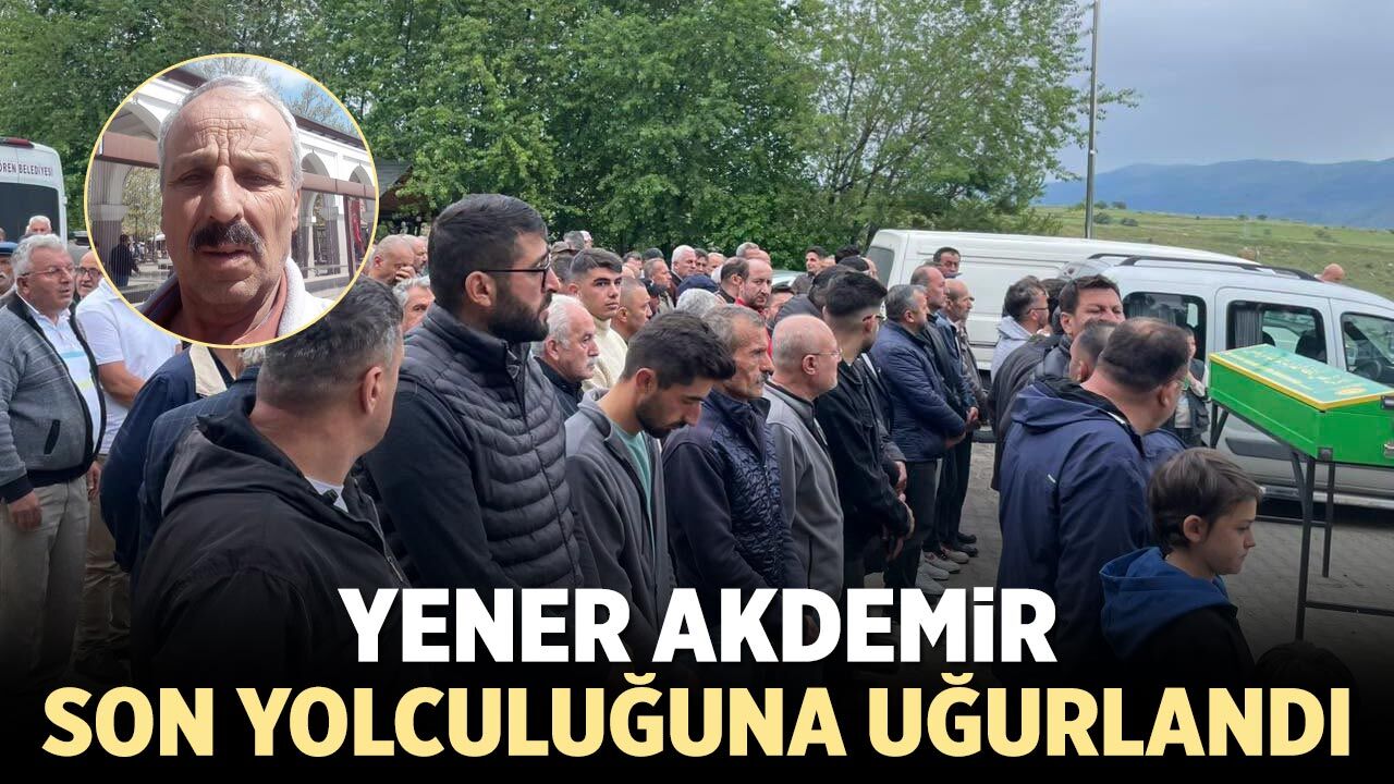 Yener Akdemir son yolculuğuna uğurlandı