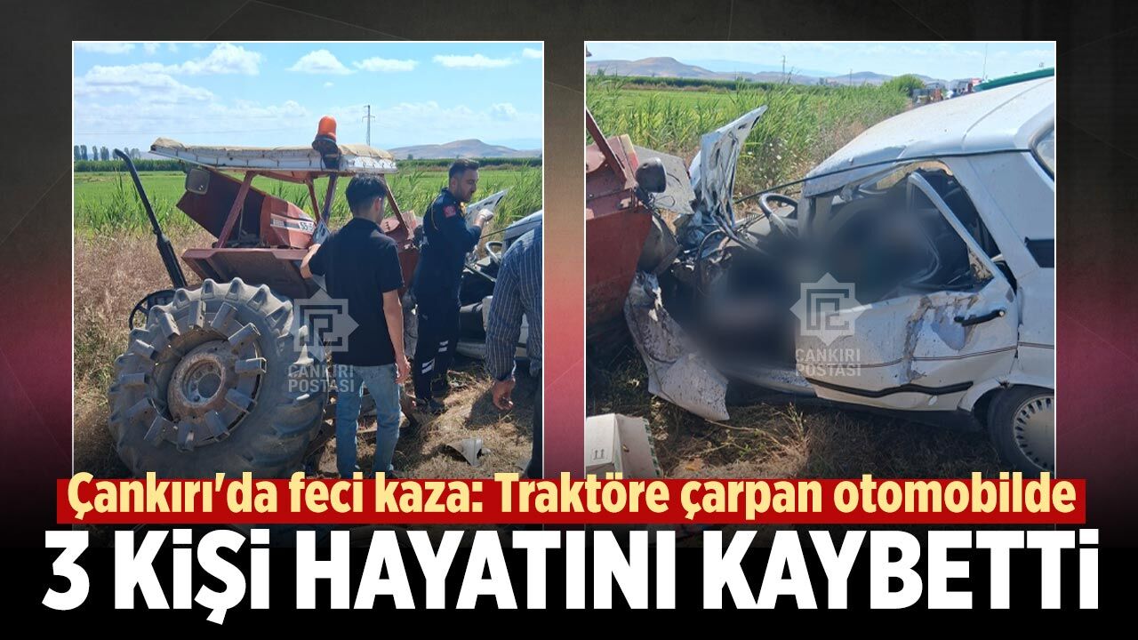 Çankırı'da feci kaza: Traktöre çarpan otomobilde 3 kişi hayatını kaybetti