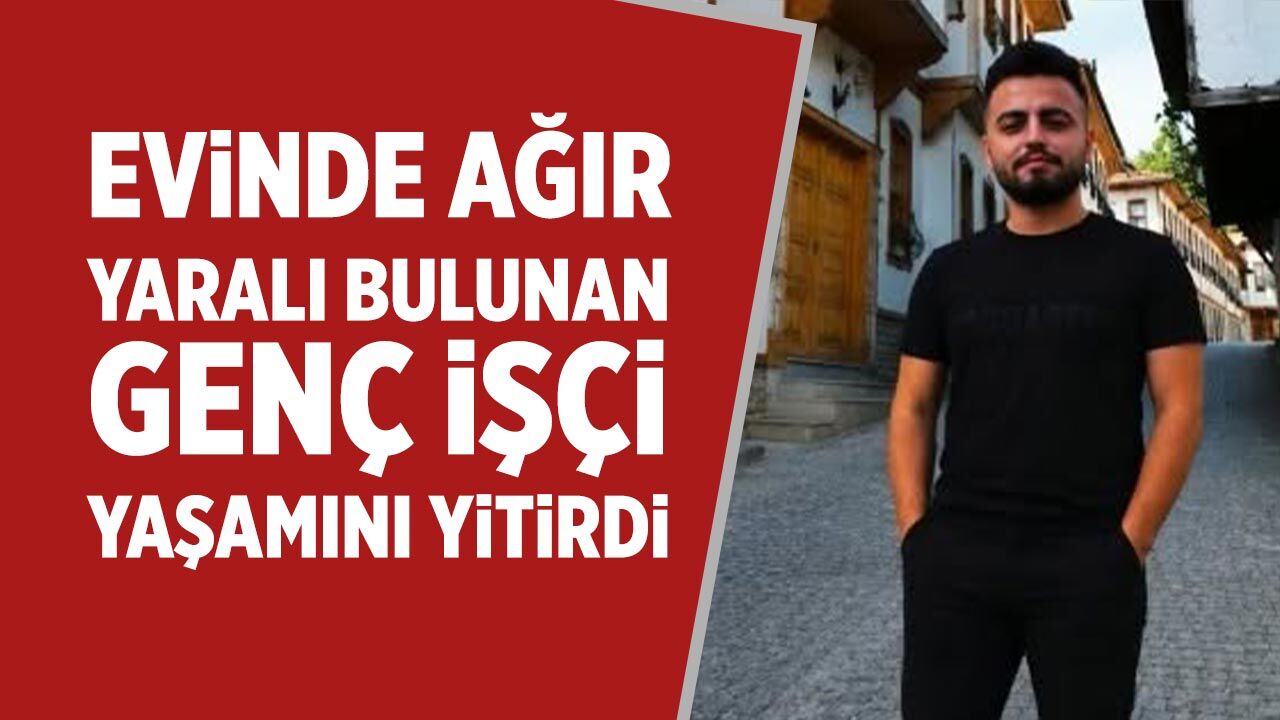 Çankırı'da ağır yaralı bulunan genç işçi yaşamını yitirdi
