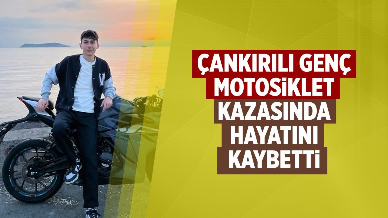 Çankırılı genç motosiklet kazasında hayatını kaybetti