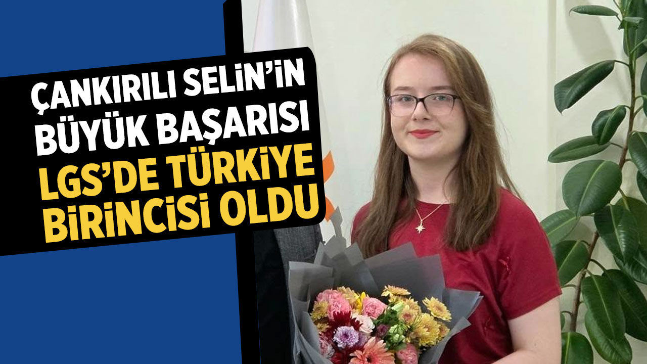 Çankırılı Selin’in büyük başarısı! LGS’de Türkiye birincisi oldu