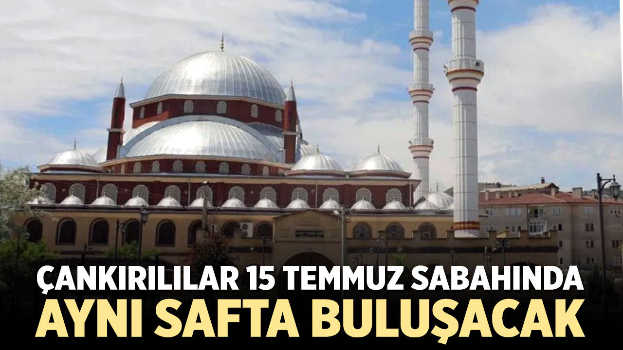 Çankırılılar 15 Temmuz sabahında aynı safta buluşacak