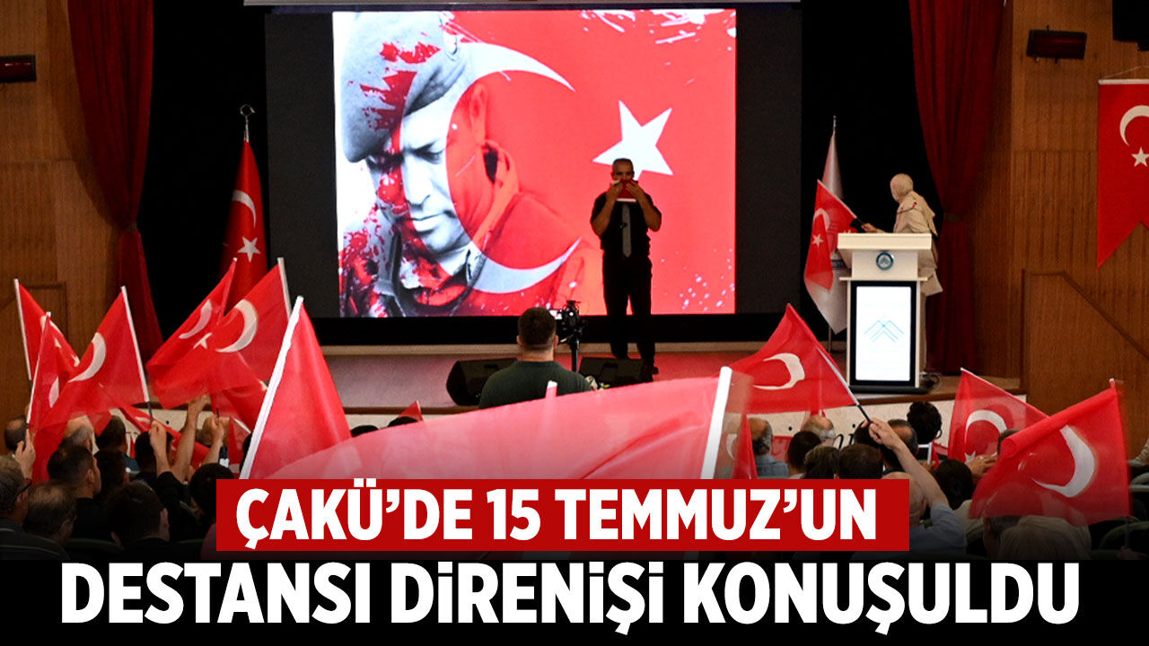 ÇAKÜ’de 15 Temmuz’un destansı direnişi konuşuldu