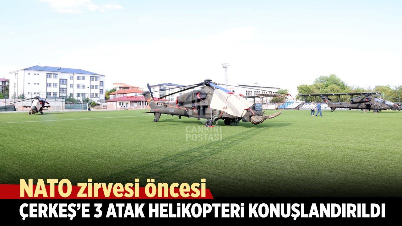 NATO zirvesi öncesi Çerkeş’e 3 polis Atak helikopteri konuşlandırıldı