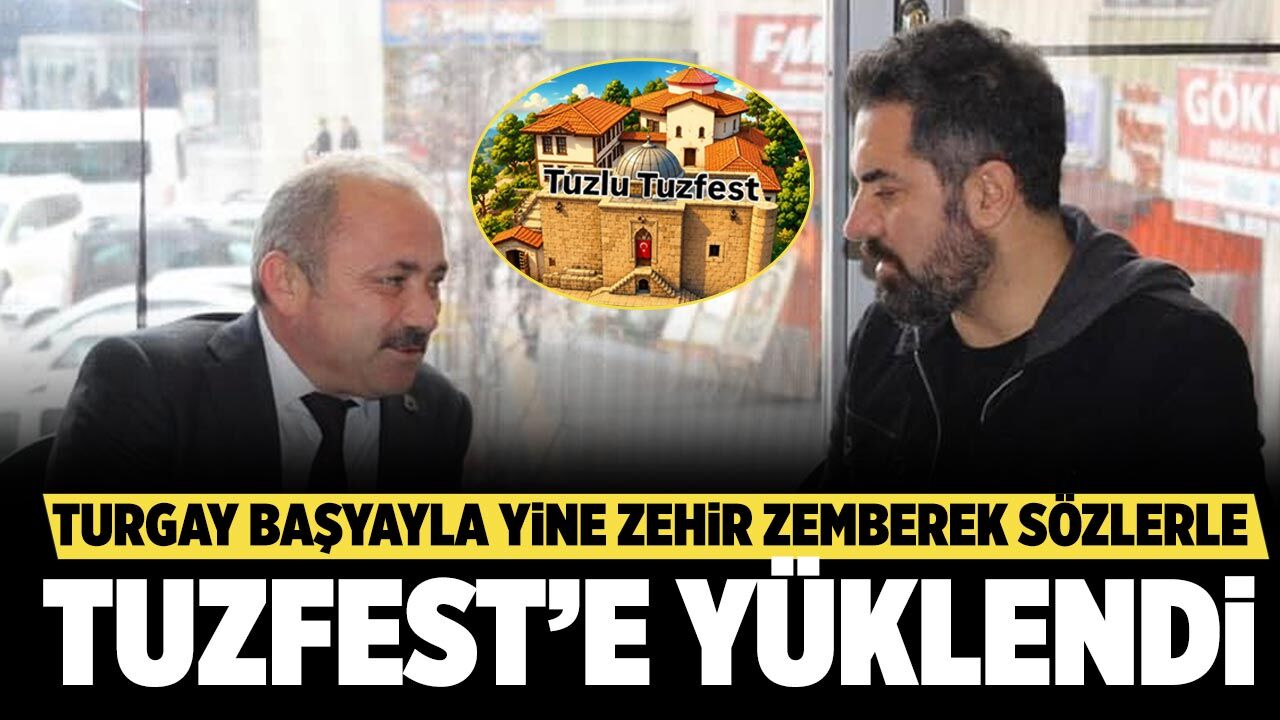 Turgay Başyayla yine zehir zemberek sözlerle TUZFEST’e yüklendi