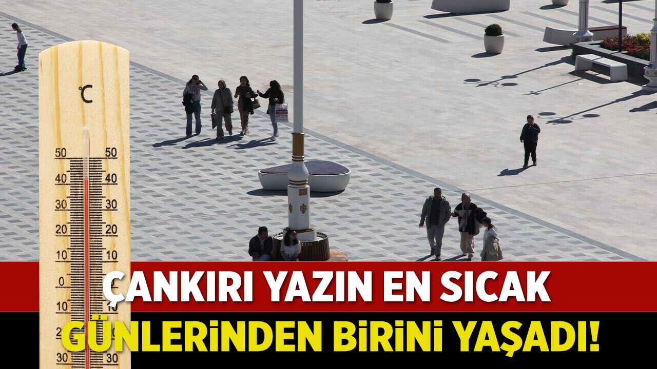 Çankırı yazın en sıcak günlerinden birini yaşadı!