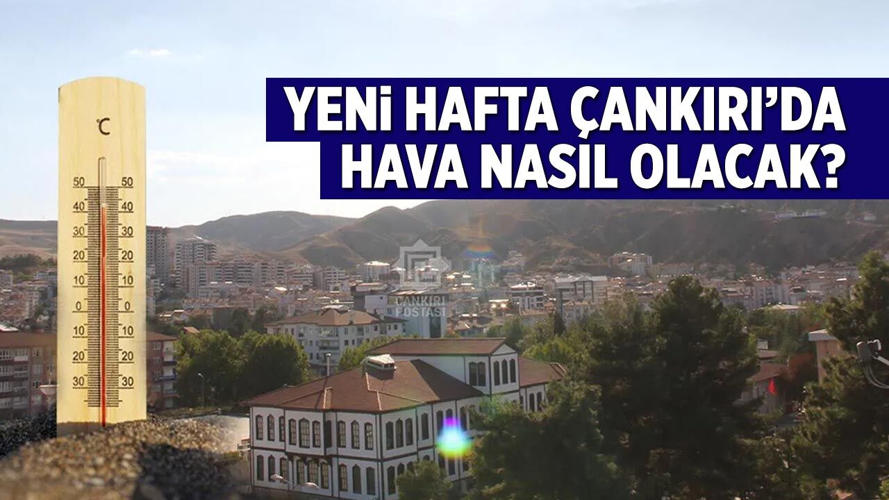Yeni hafta Çankırı’da hava nasıl olacak?