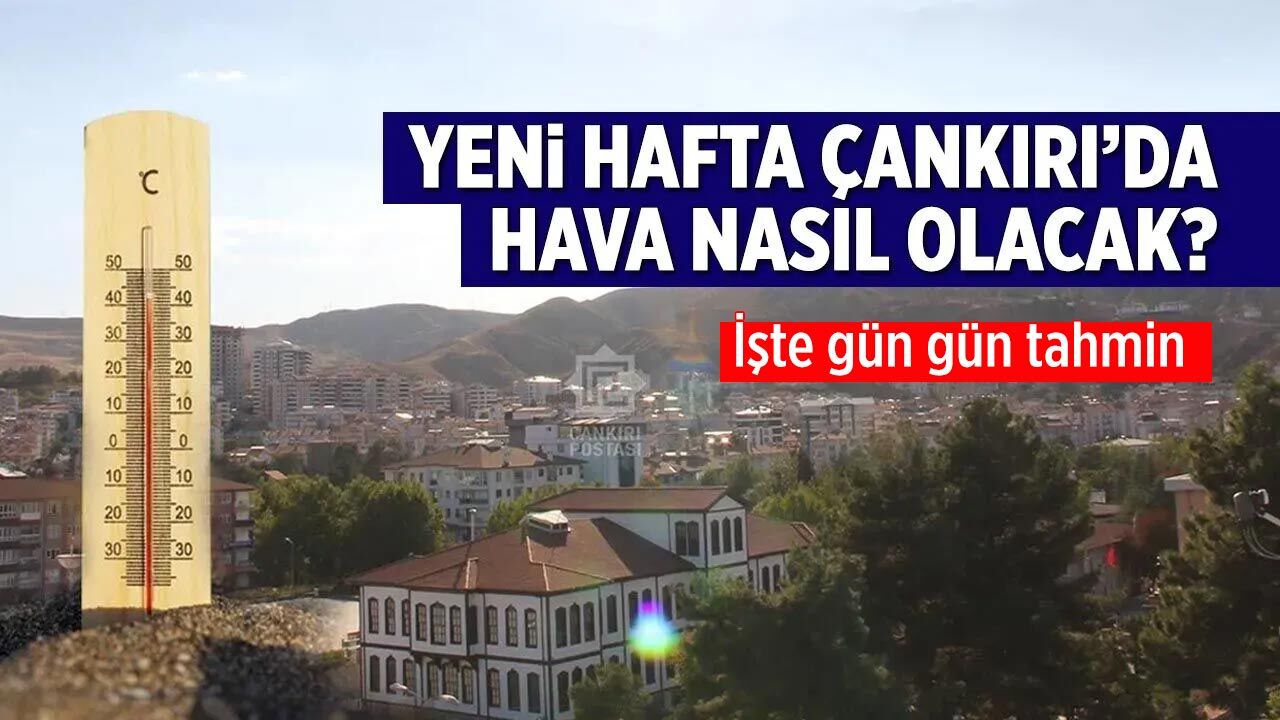 Çankırı'da yeni hafta hava nasıl olacak? İşte gün gün tahmin