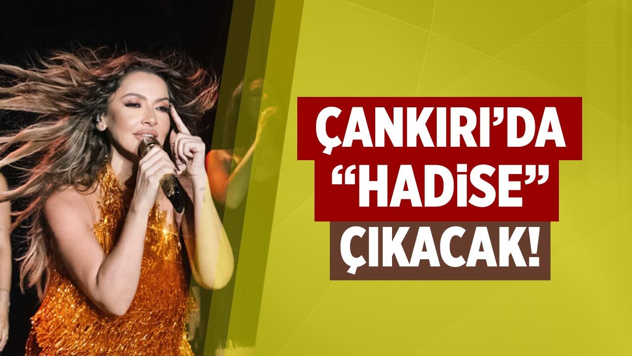 Çankırı’da “Hadise” çıkacak!