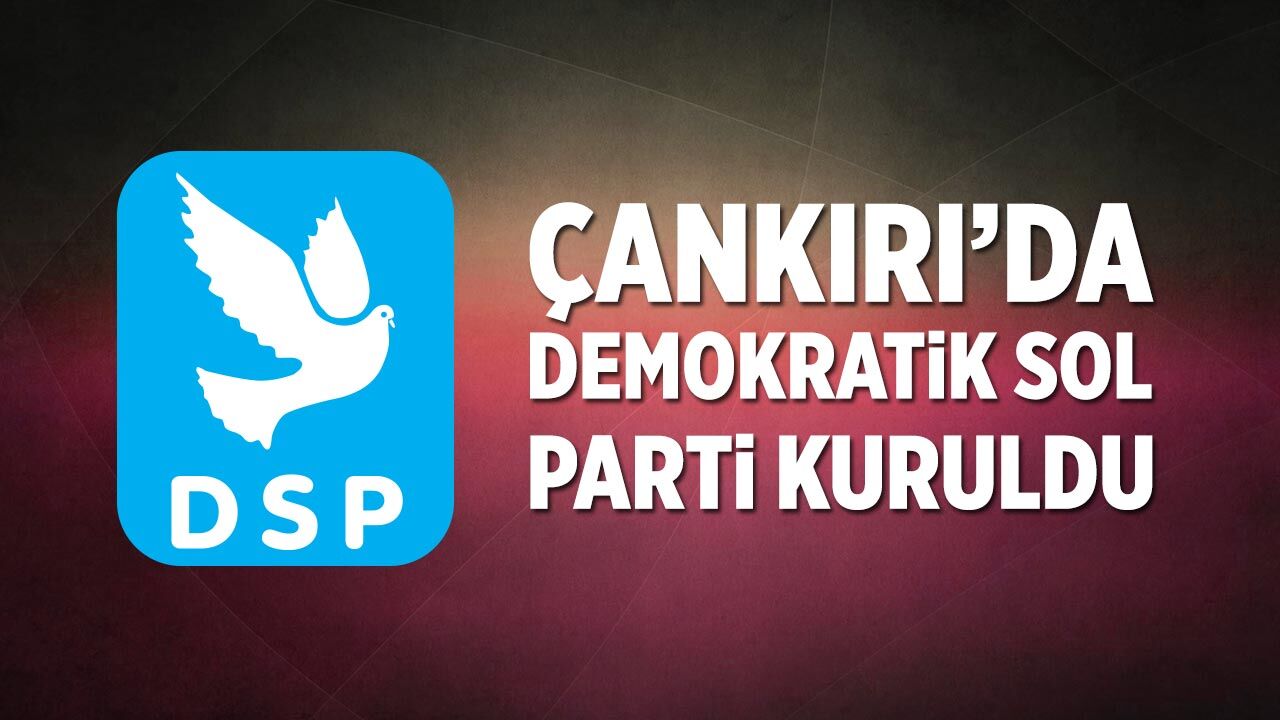 Çankırı’da DSP İl Başkanlığı kuruldu