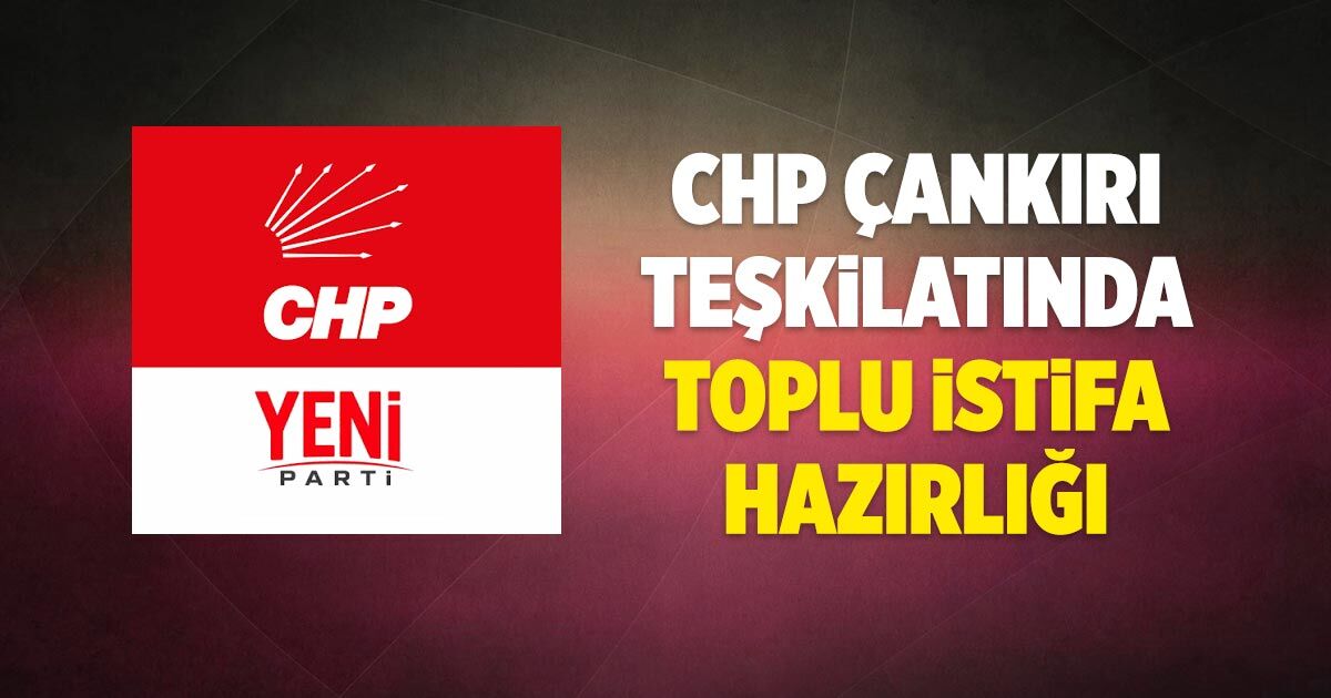 CHP Çankırı teşkilatında toplu istifa hazırlığı