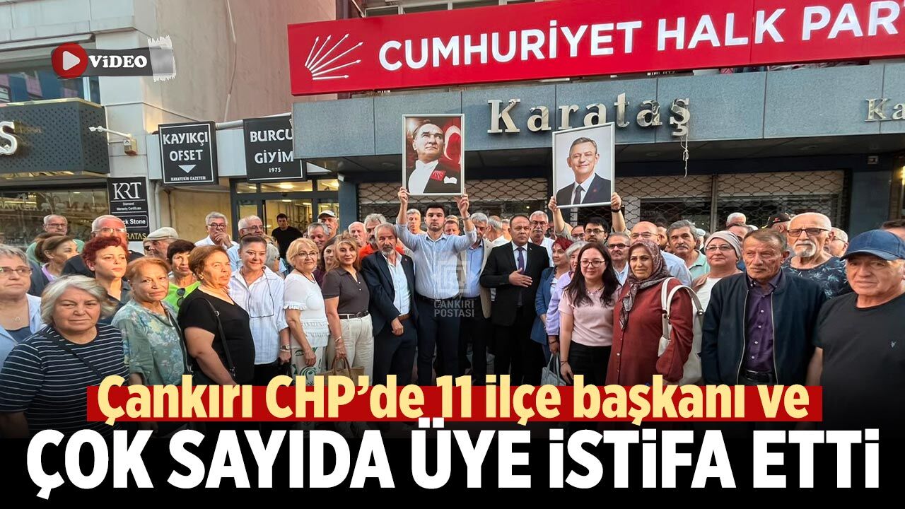 Çankırı CHP’de 11 ilçe başkanı ve çok sayıda üye istifa etti