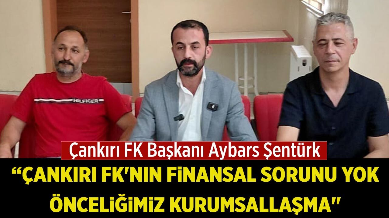 Aybars Şentürk: "Çankırı FK'nın finansal sorunu yok, önceliğimiz kurumsallaşma"