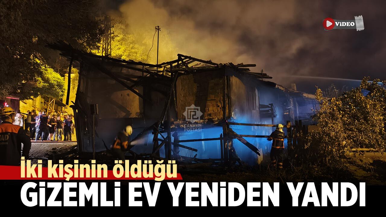 İki kişinin öldüğü gizemli ev yeniden alevlere teslim oldu