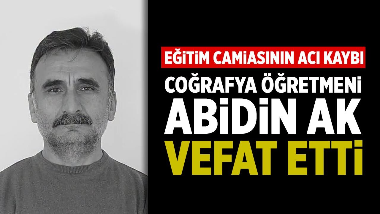 Eğitim camiasının acı kaybı: Coğrafya öğretmeni Abidin Ak vefat etti