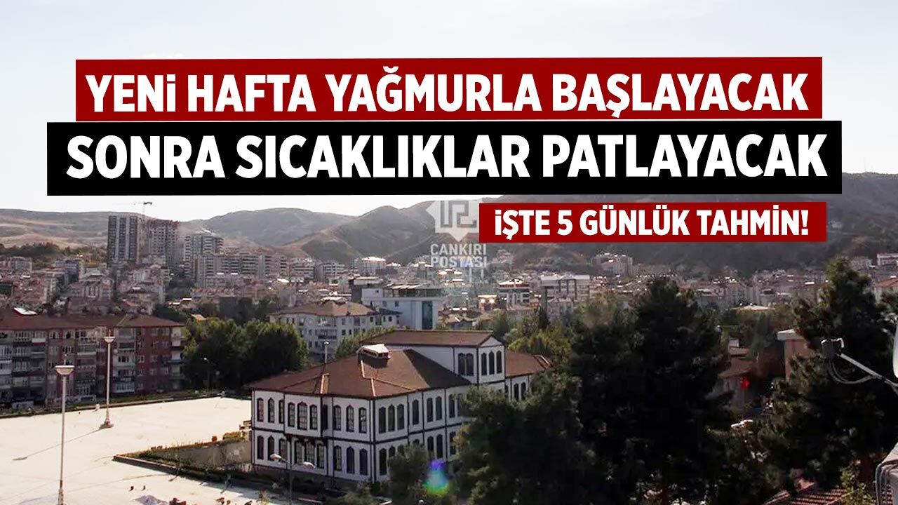 Çankırı için 5 günlük tahmin! Yağmur, sıcak ve açık hava peş peşe