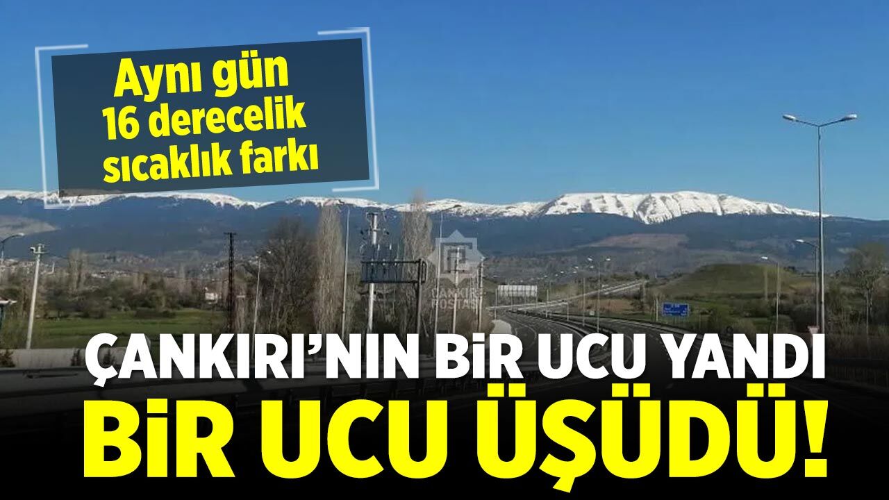 Çankırı’da aynı gün şaşırtan sıcaklık farkı: 16,3 derece!