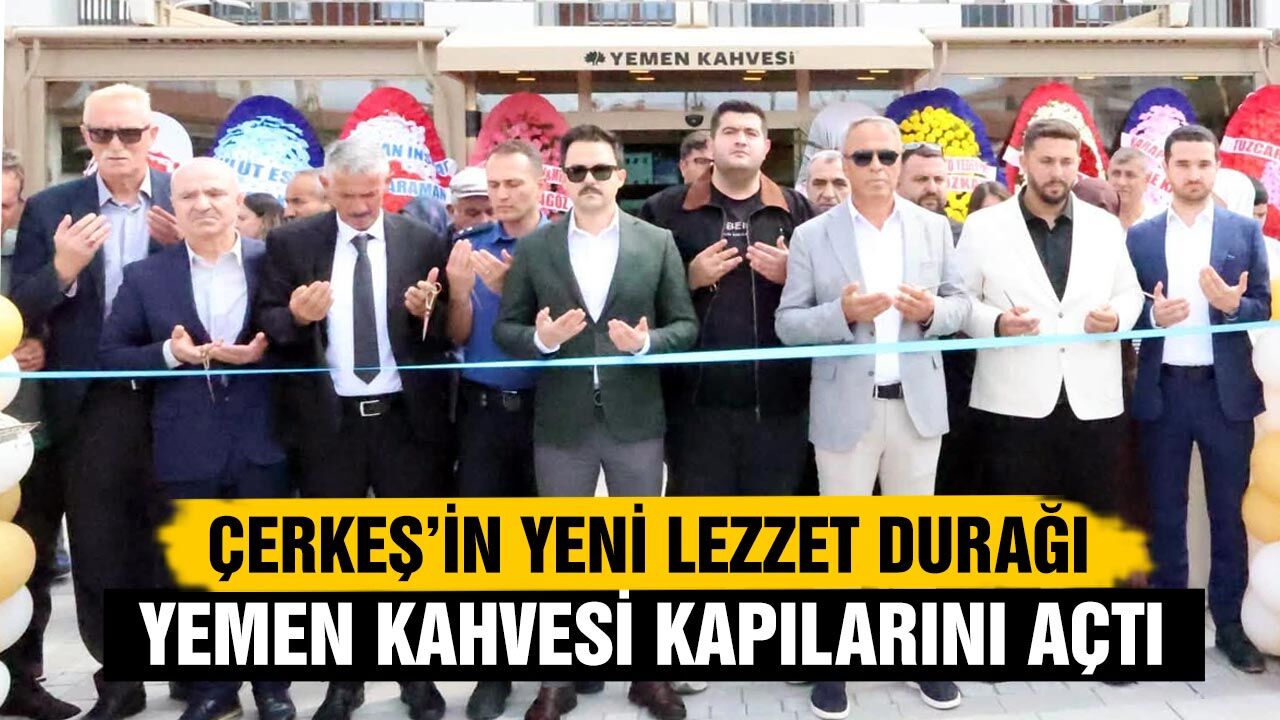Çerkeş’in yeni lezzet durağı Yemen Kahvesi kaıplarını açtı