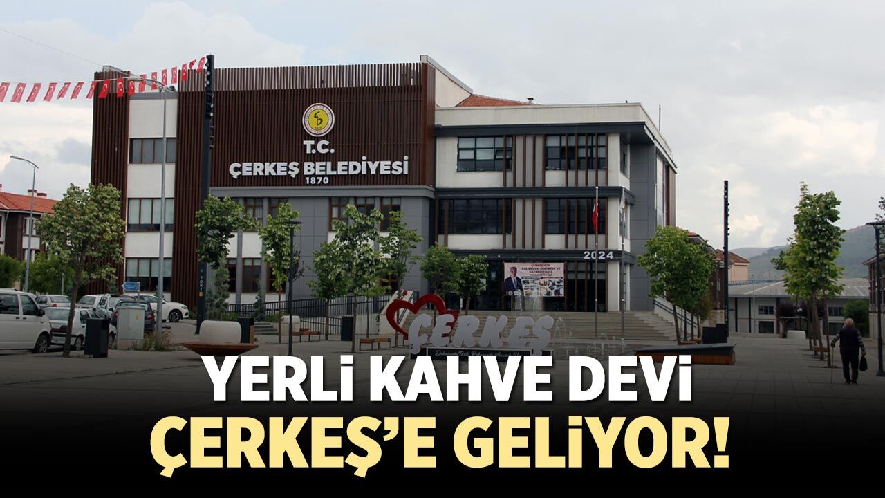 Yerli kahve devi Çerkeş’e geliyor!