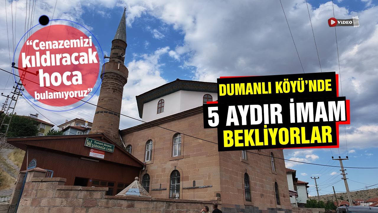 Dumanlı Köyü’nde 5 aylık imam hasreti: “Cenazemizi kıldıracak hoca bulamıyoruz”
