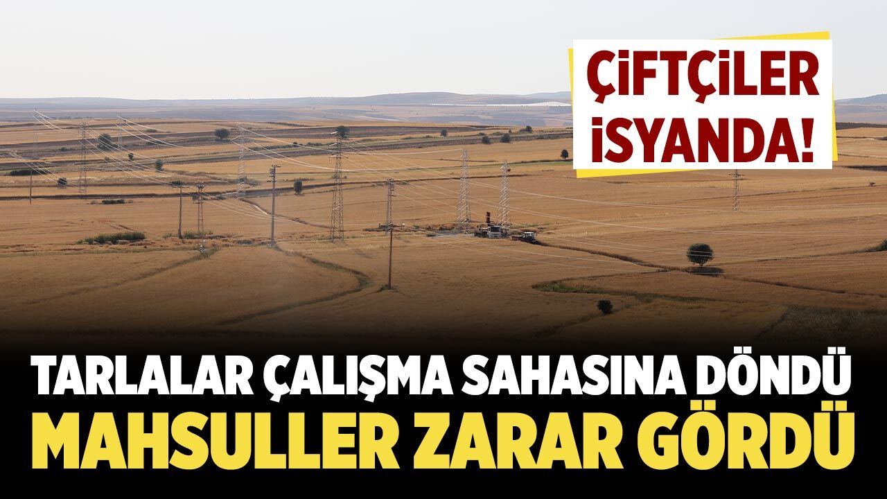 Kurşunlulu çiftçiler isyanda! Tarlalar çalışma sahasına döndü, mahsuller zarar gördü