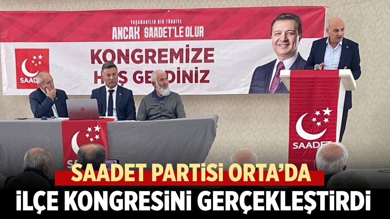 Saadet Partisi Orta’da ilçe kongresini gerçekleştirdi