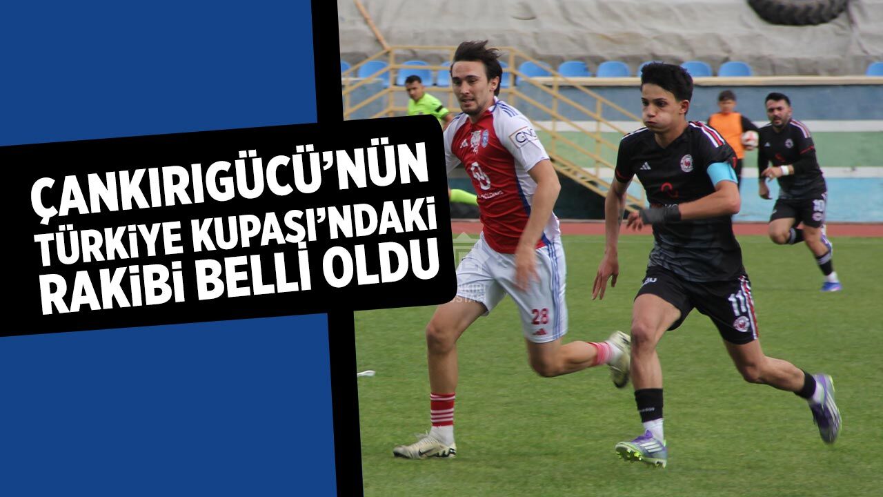 Çankırıgücü’nün Türkiye Kupası’ndaki rakibi belli oldu