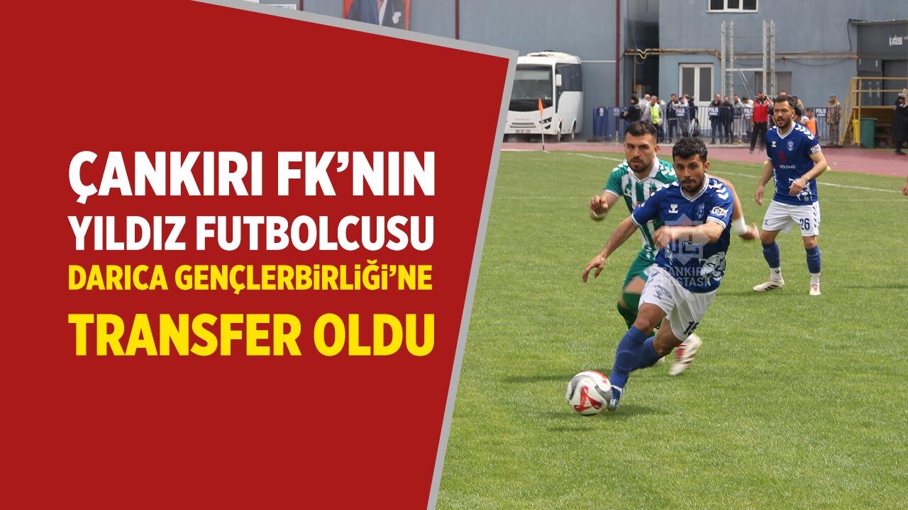 Çankırı FK’nın yıldız futbolcusu Darıca Gençlerbirliği’ne transfer oldu