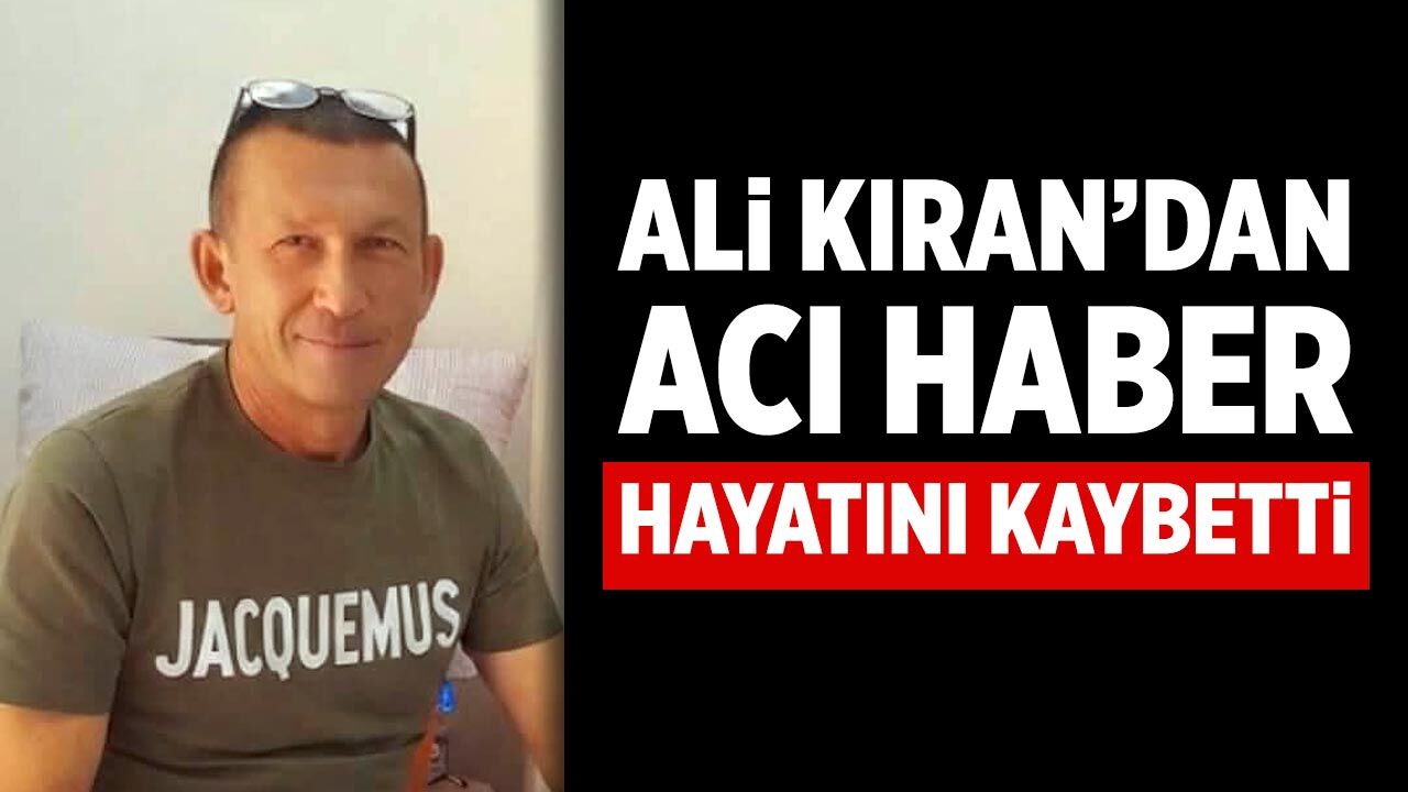 Ali Kıran tedavi gördüğü hastanede hayatını kaybetti