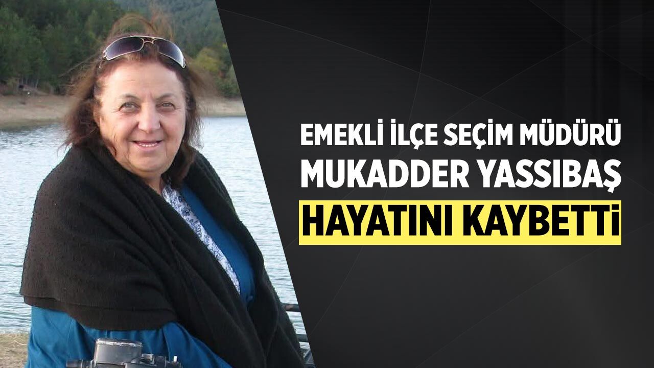 Emekli İlçe Seçim Müdürü Mukadder Yassıbaş hayatını kaybetti