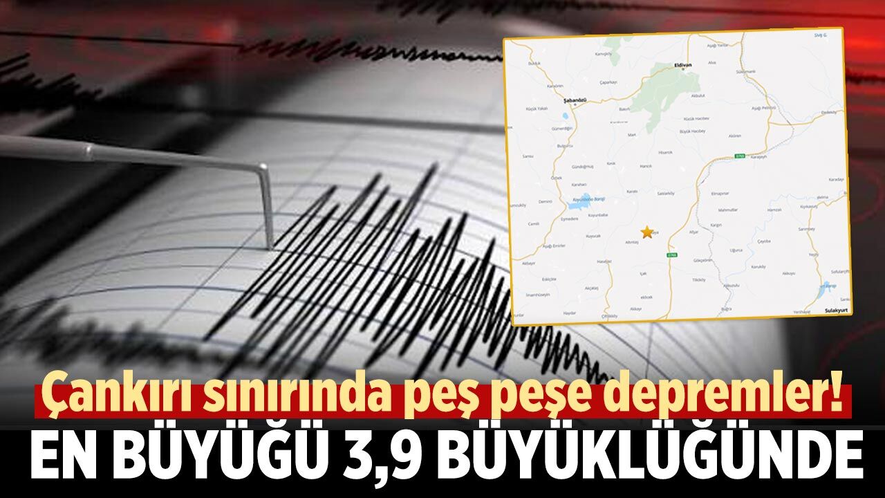 Çankırı sınırında peş peşe depremler! En büyüğü 3,9