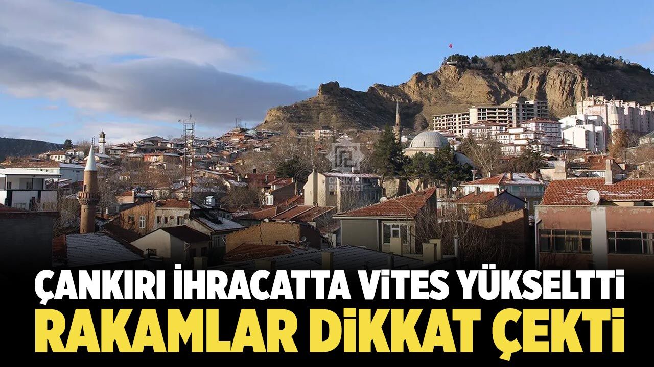 Çankırı İhracatta Vites Yükseltti: Rakamlar Dikkat Çekti