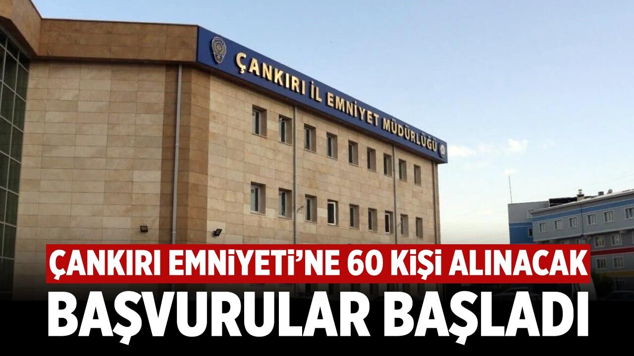 Çankırı Emniyeti 60 kişilik alım yapacak: Başvurular başladı