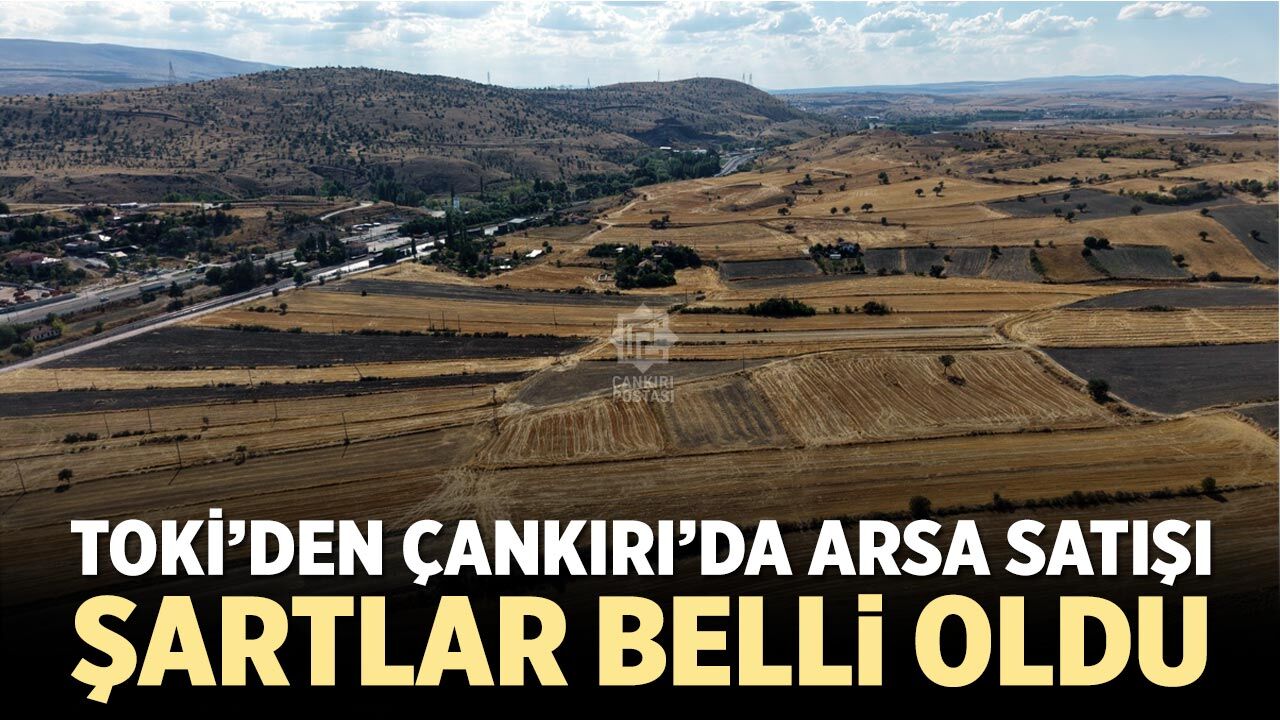 TOKİ’den Çankırı’da arsa satışı! Şartlar belli oldu