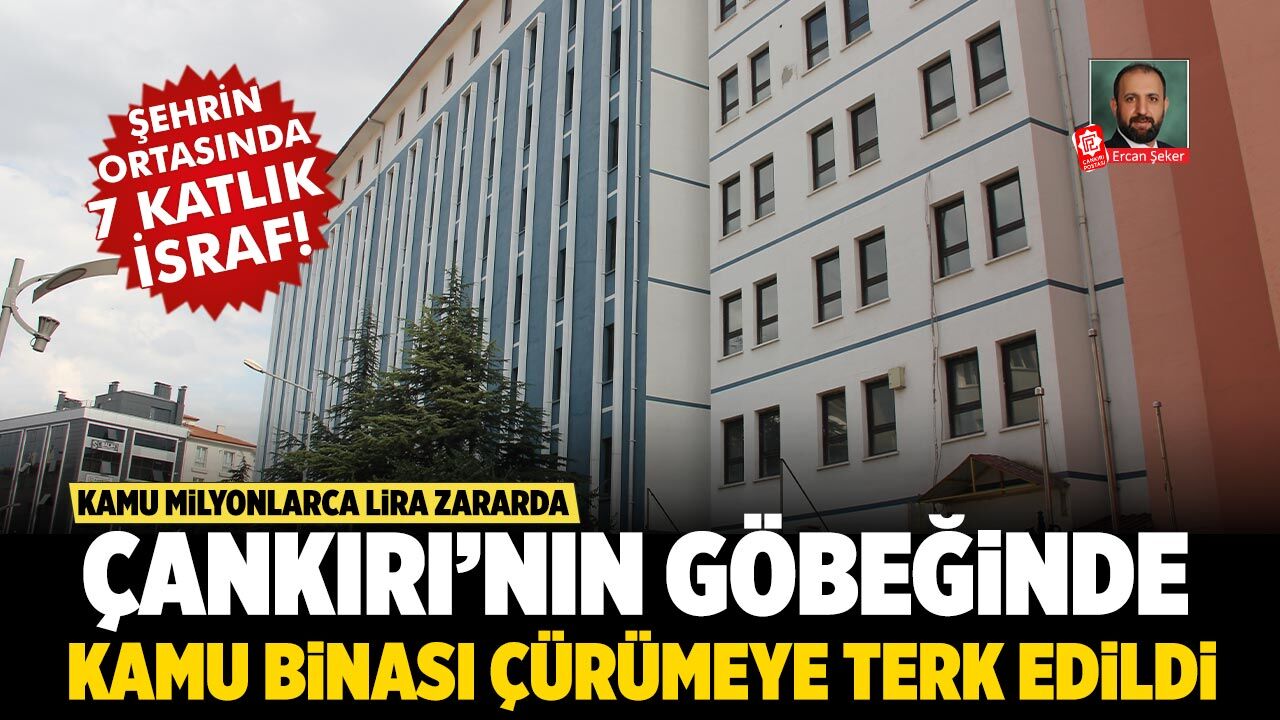 Çankırı’nın göbeğinde kamu binası çürümeye terk edildi! Kamu milyonlarca lira zararda
